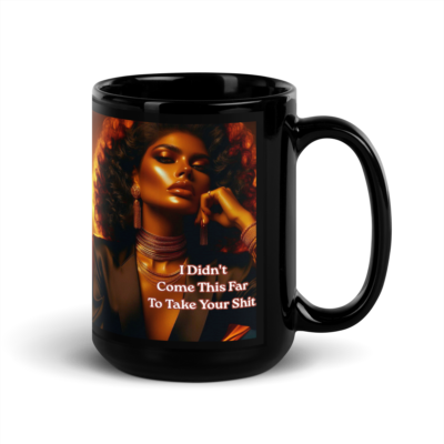 I Didn’t Come This Far To Take Your Shit. Mug