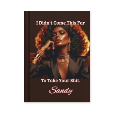I Didn’t Come This Far To Take Your Shit Hardcover Journal