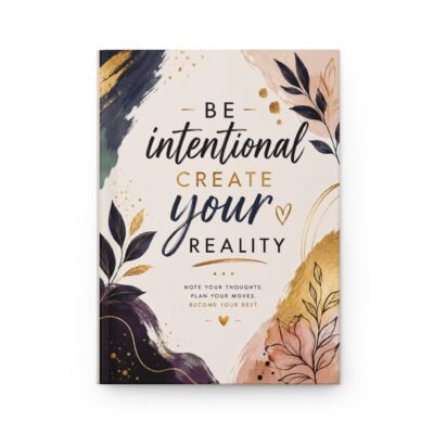Be Intentional. Create Your Reality. Hardcover Journal